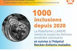 1000 inclusions depuis 2020. La plateforme lumière remercie toutes les femmes enceintes volontaires et suivies à l'hôpital Necker-Enfants malades.